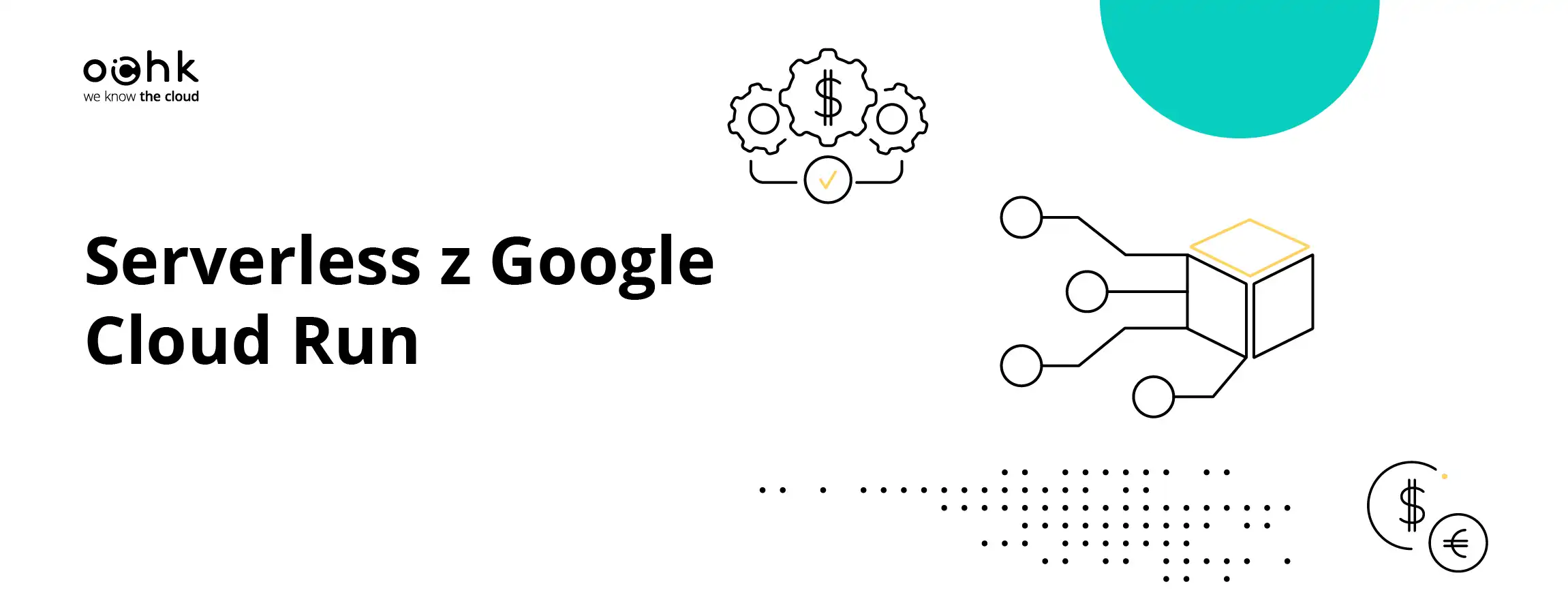 Jak budować efektywne kosztowo rozwiązania serverless z Google Cloud Run?